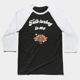 Talk turkey to me Baseball T-Shirt